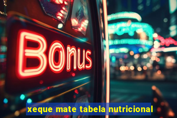 xeque mate tabela nutricional